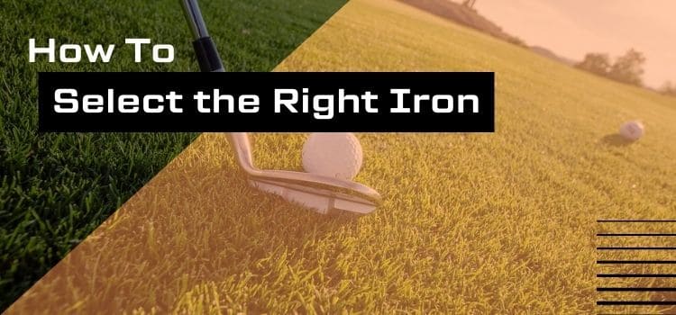 Close up image of a golf wedge behind a golf ball on a golf course with text "How to Select the Right Iron"