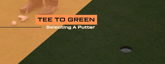 Close up of a golfer putting a ball towards the cup and text that says From Tee to Green, Selecting a Putter."